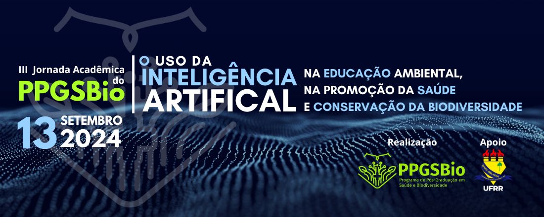 III JORNADA DO PPGSBio - O uso da inteligência artificial na educação ambiental, na promoção da saúde e conservação da biodiversidade