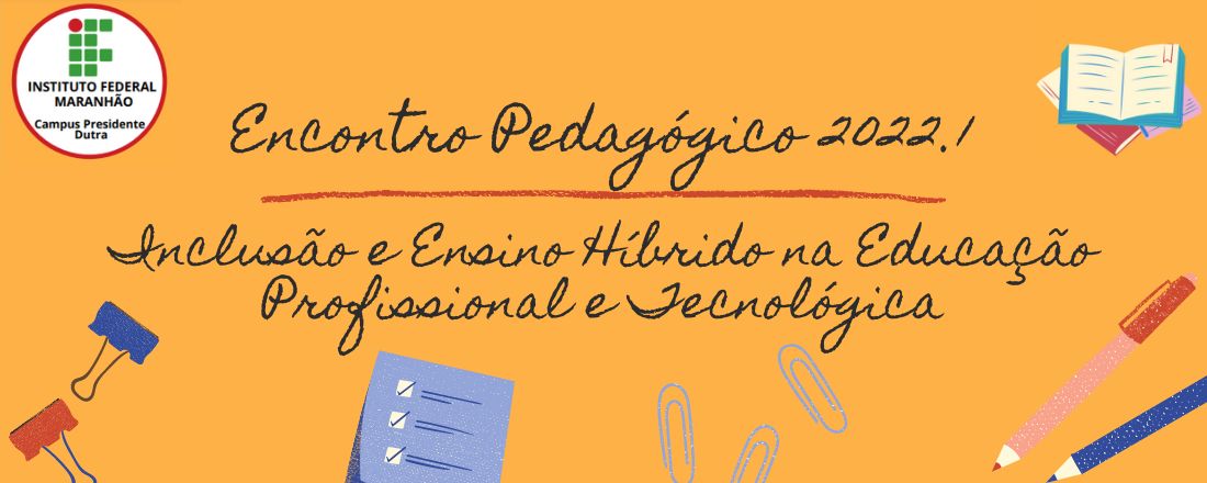 ENCONTRO PEDAGÓGICO 2022.1 DO IFMA/CAMPUS PRESIDENTE DUTRA: INCLUSÃO E ENSINO HÍBRIDO NA EDUCAÇÃO PROFISSIONAL E TECNOLÓGICA