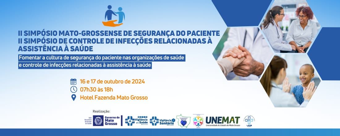 II SIMPÓSIO MATO-GROSSENSE DE SEGURANÇA DO PACIENTE E II SIMPÓSIO DE  CONTROLE DE INFECÇÕES RELACIONADAS À ASSISTÊNCIA À SAÚDE