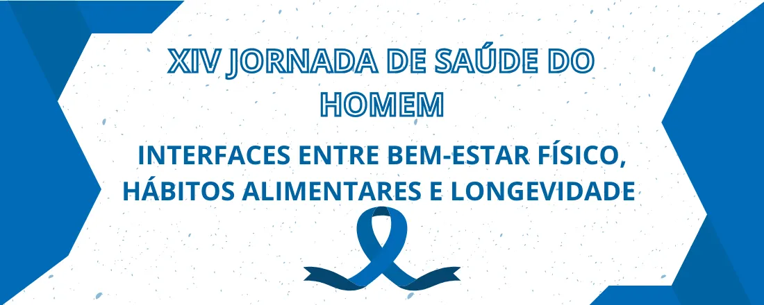 XIV Jornada de Saúde do Homem- Interfaces Entre Bem Estar Físico, Hábitos Alimentares e Longevidade.