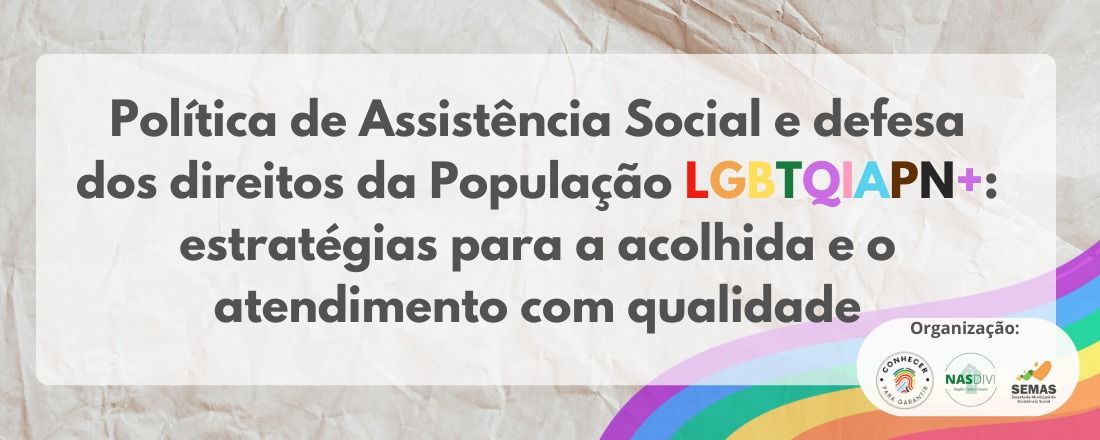 Política de Assistência Social e defesa dos direitos da População LGBTQIAPN+: Estratégias pra acolhida e atendimento com qualidade.
