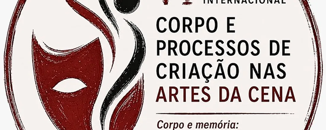 VI SEMINÁRIO INTERNACIONAL CORPO E PROCESSOS DE CRIAÇÃO NAS ARTES DA CENA: CORPO E MEMÓRIA - ATRAVESSAMENTOS DA/NA CENA