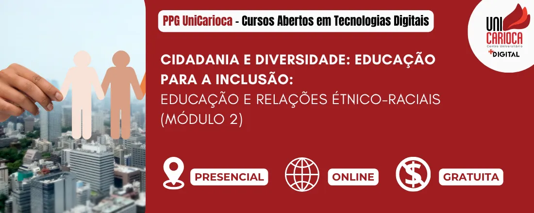 CIDADANIA E DIVERSIDADE: EDUCAÇÃO PARA A INCLUSÃO: Educação e relações étnico-raciais (Módulo 2)