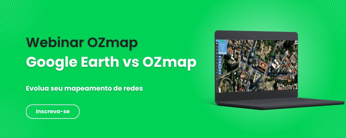 Webinar OZmap - Mapeamento de Redes: Por que trocar o Google Earth por uma solução profissional?