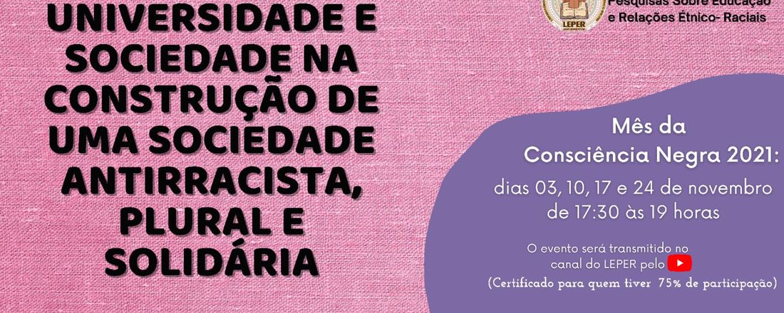 Mês da Consciência Negra 2021 -  UNIVERSIDADE E SOCIEDADE NA CONSTRUÇÃO DE UMA SOCIEDADE ANTIRRACISTA, PLURAL E SOLIDÁRIA