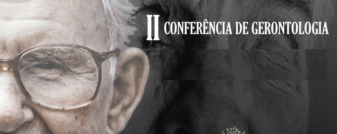 II Conferência de Gerontologia - Consolidando a visibilidade do cuidado à pessoa idosa.