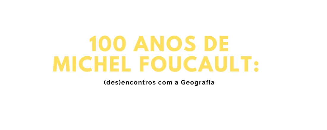 100 anos de Michel Foucault: (des)encontros com a Geografia