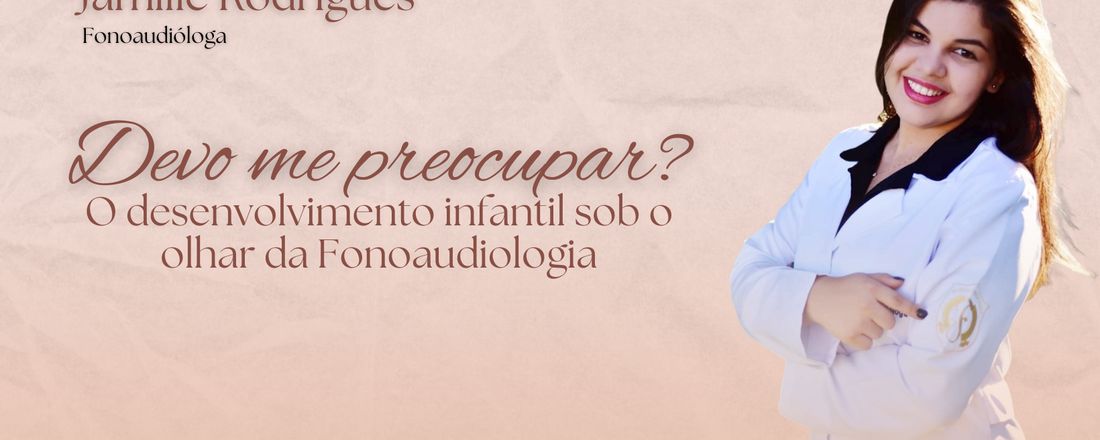 "Devo me preocupar? O desenvolvimento infantil sob o olhar da Fonoaudiologia!"