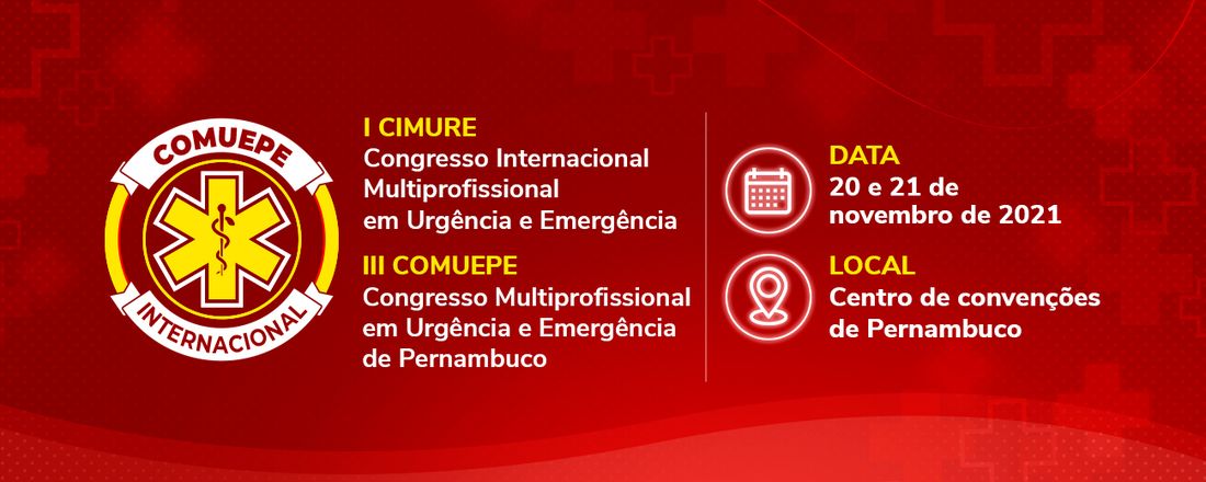 I CONGRESSO INTERNACIONAL MULTIPROFISSIONAL EM URGÊNCIA E EMERGÊNCIA e III CONGRESSO MULTIPROFISSIONAL EM URGÊNCIA E EMERGÊNCIA DE PERNAMBUCO