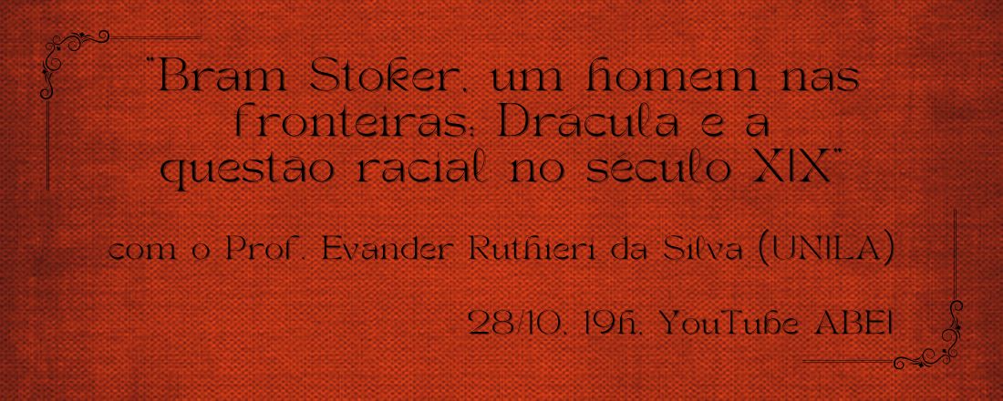 ABEI WEBINAR SERIES: "Bram Stoker, um homem nas fronteiras: Drácula e a questão racial no século XIX"