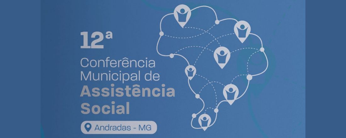 12ª CONFERÊNCIA MUNICIPAL DE ASSISTÊNCIA SOCIAL DE ANDRADAS/MG