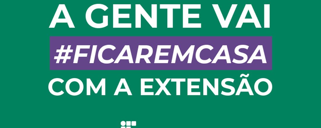 A GENTE VAI #FICAR EM CASA COM A EXTENSÃO