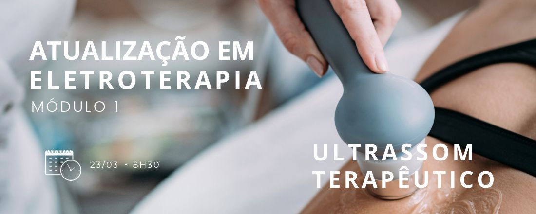 ATUALIZAÇÃO EM ELETROTERAPIA - ULTRASSOM TERAPÊUTICO - módulo 1