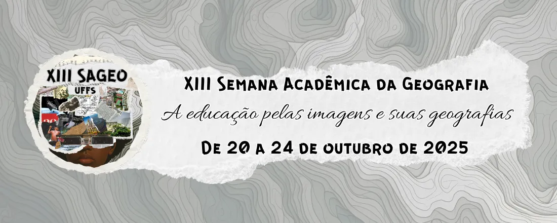 XIII Semana Acadêmica da Geografia UFFS campus Erechim - A educação pelas imagens e suas geografias