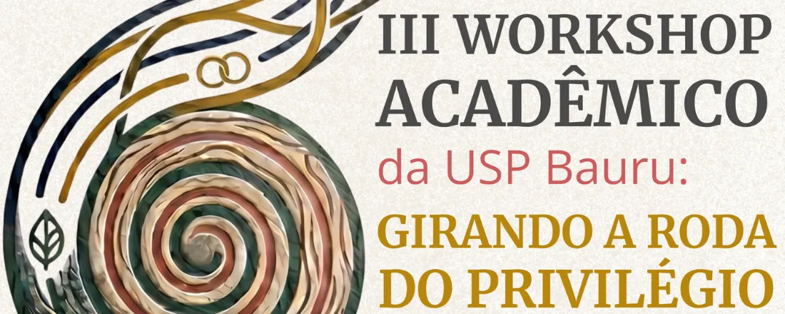 6º Encontro do III Workshop Acadêmico da USP Bauru - Girando a Roda do Privilégio: "Da necropolítica à afirmação da vida coletiva: uma Experimentação Esquizodramática"