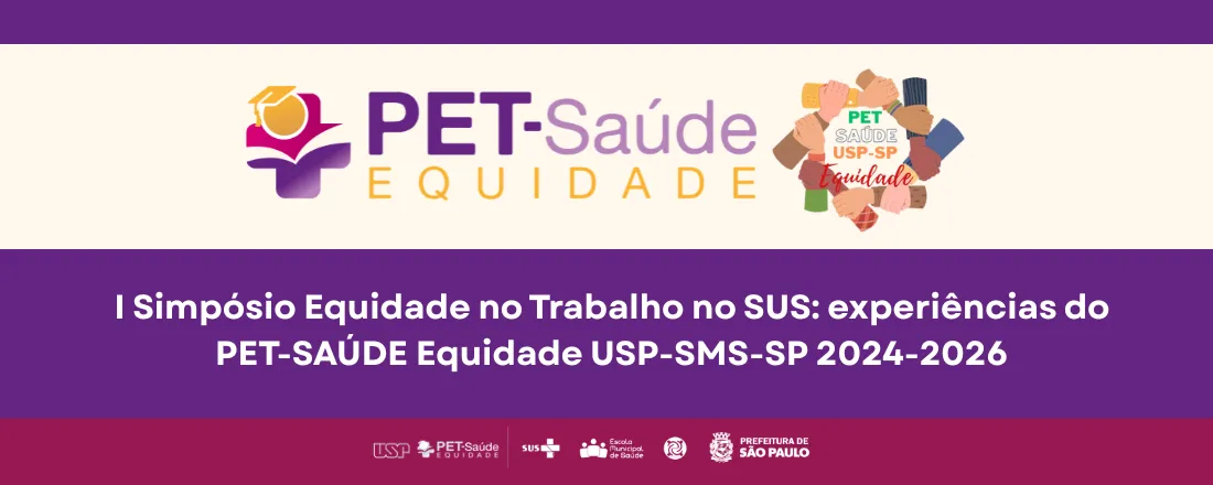 Iº Simpósio Equidade no Trabalho no SUS: Experiências do PET-Saúde Equidade USP-SMS-SP 2024-2026