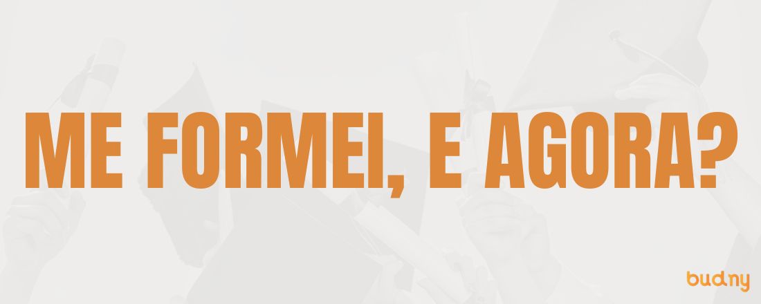 Me formei, e agora?