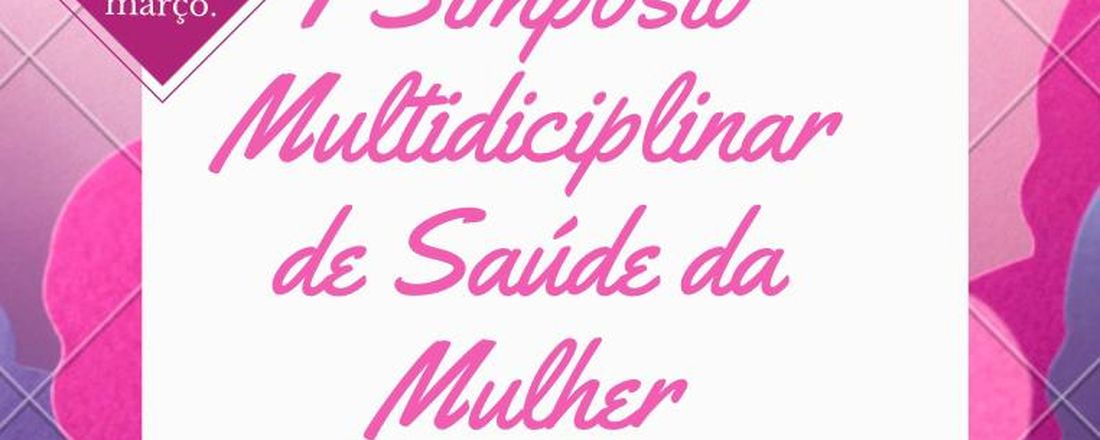 I Simpósio sobre saúde da mulher: abordagem multidisciplinar, desafios em tempos de pandemia.