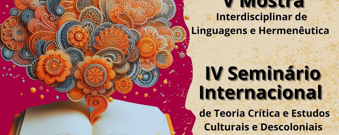 VI SIMPÓSIO DE LINGUAGENS E HERMENÊUTICA NA CONTEMPORANEIDADE; V MOSTRA INTERDISCIPLINAR DE LINGUAGENS E HERMENÊUTICA; IV SEMINÁRIO INTERNACIONAL DE TEORIA CRÍTICA E ESTUDOS CULTURAIS E DESCOLONIAIS