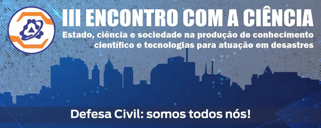 III Encontro com a Ciência - Estado, Ciência e Sociedade na produção de conhecimento científico e tecnologias para a atuação em desastres