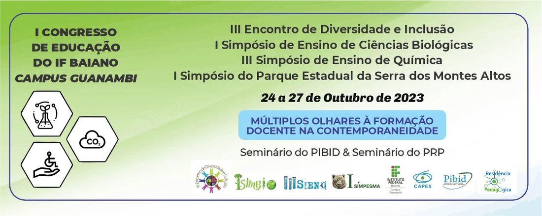 I Congresso de Educação do IF Baiano Campus Guanambi  - Encontro de Diversidade e Inclusão , Simpósio de Ensino de Ciências Biológicas, Simpósio de Ensino de Química e Simpósio do Parque Estadual Serra dos Montes Altos- Seminário do Programa de Bolsa de Iniciação à Docência e Seminário do Programa Residência Pedagógica.