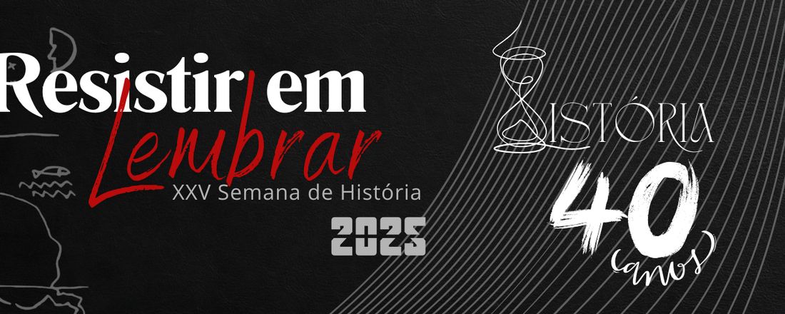 XXV Semana de História: Resistir em lembrar (40 anos do curso de História)