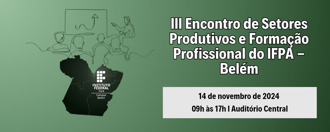 III Encontro de Setores Produtivos e a Formação Profissional do IFPA - Belém: Amazônia, trabalho e futuros sustentáveis