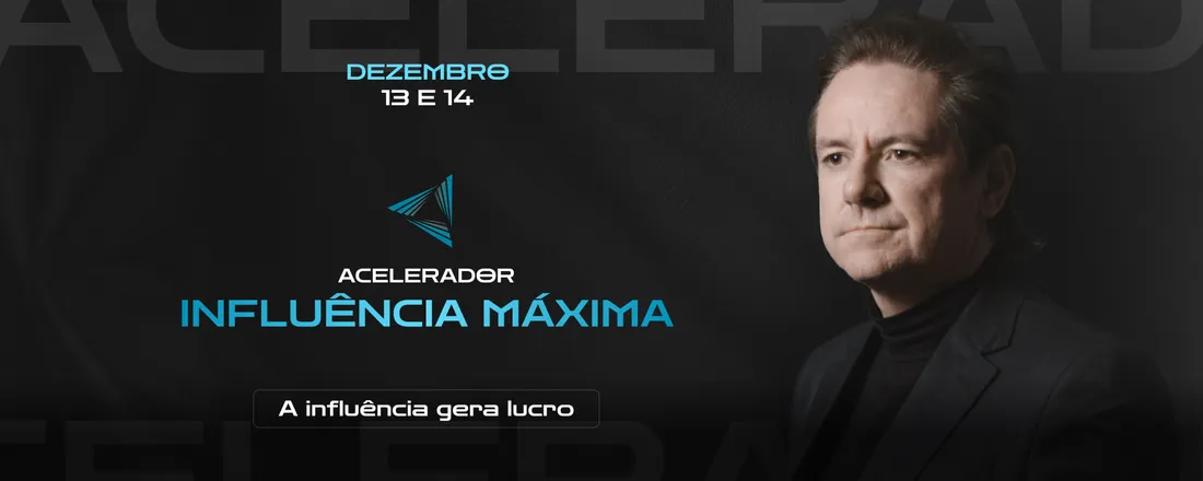 ACELERADOR INFLUÊNCIA MÁXIMA 13 E 14 DE DEZEMBRO