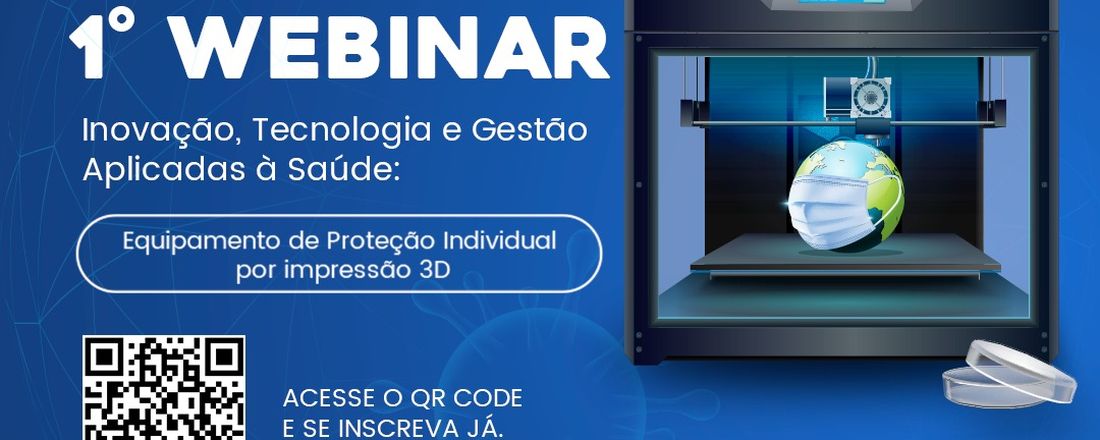 I Webinar - Inovação, Tecnologia e Gestão Aplicadas à Saúde: Equipamento de Proteção Individual por Impressão 3D