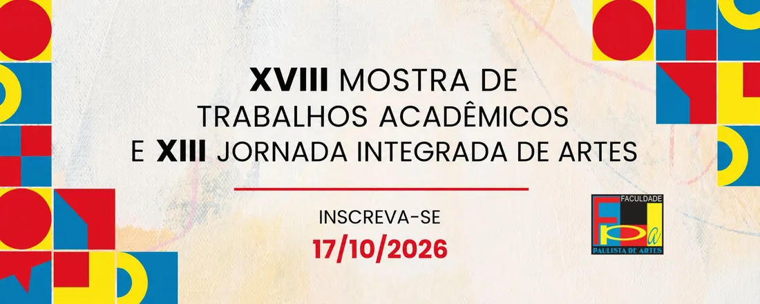 XVIII MOSTRA DE TRABALHOS ACADÊMICOS DA FPA E XIII JORNADA INTEGRADA DE ARTES