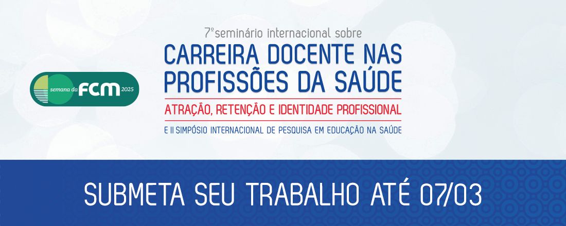 7º Seminário Internacional sobre Carreira Docente nas Profissões da Saúde e II Simpósio Internacional de Pesquisa em Educação na Saúde