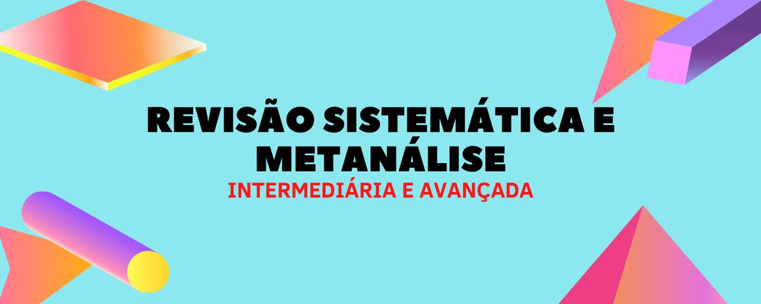 REVISÃO SISTEMÁTICA E METANÁLISE: TURMA INTERMEDIÁRIA E AVANÇADA