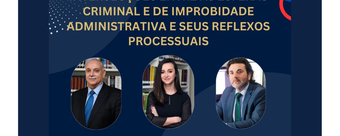 INTERSECÇÕES ENTRE AS ESFERAS CRIMINAL E DE IMPROBIDADE ADMINISTRATIVA E SEUS REFLEXOS PROCESSUAIS