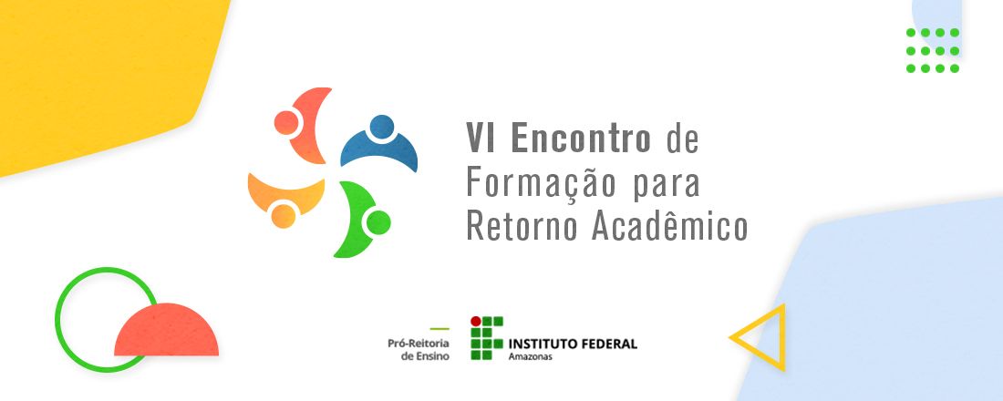 VI ENCONTRO DE FORMAÇÃO PARA O RETORNO ACADÊMICO IFAM 2023.1