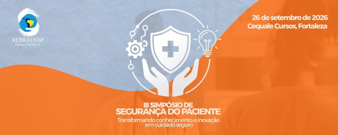 III SIMPÓSIO DE SEGURANÇA DO PACIENTE: TRANSFORMANDO CONHECIMENTO E INOVAÇÃO EM CUIDADO SEGURO