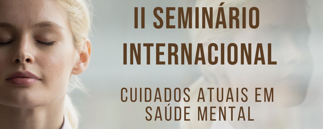 II SEMlNÁRlO INTERNACIONAL: CUlDADOS ATUAlS EM SAÚDE MENTAL