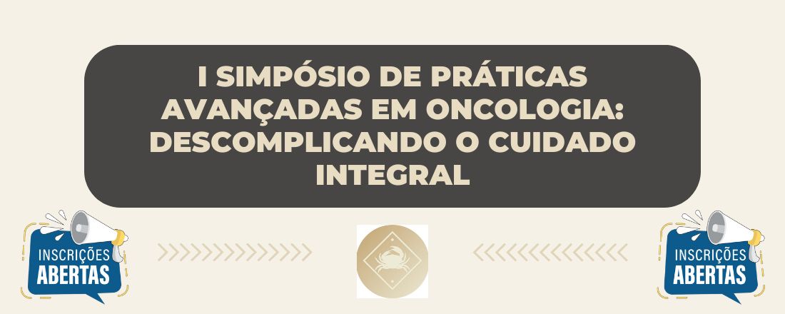 I Simpósio de Práticas Avançadas em Oncologia: Descomplicando o Cuidado Integral