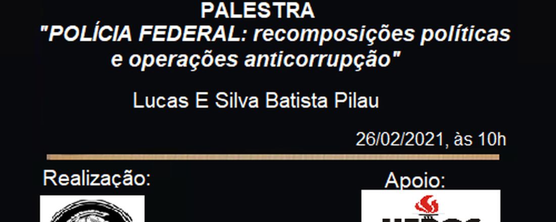 Palestra 'POLÍCIA FEDERAL: recomposições políticas e operações anticorrupção". Palestrante: LUCAS E SILVA BATISTA PILAU, pesquisador e Doutorando em Ciência Política na Universidade Federal do Rio Grande do Sul (UFRGS).