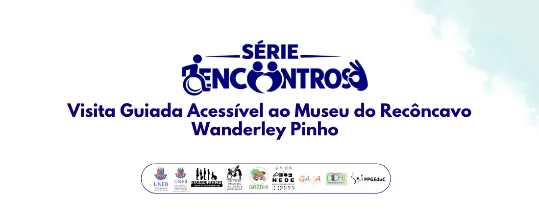 Série Encontros - Visita Guiada Acessível ao Museu do Recôncavo Wanderley Pinho