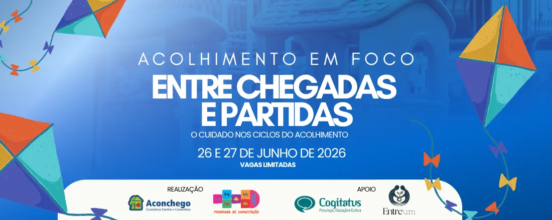 Acolhimento em Foco: Entre Chegadas e Partidas — O cuidado nos ciclos do acolhimento.