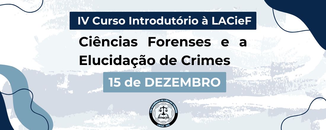 Ciências Forenses e a Elucidação de Crimes - IV Curso Introdutório à LACieF