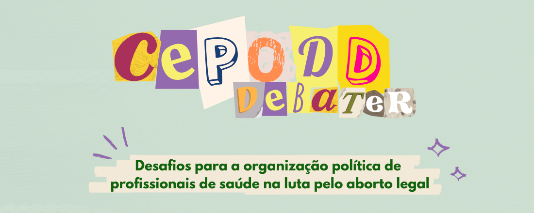 CEPODD DEBATER: Desafios para a organização política de profissionais de saúde na luta pelo aborto legal