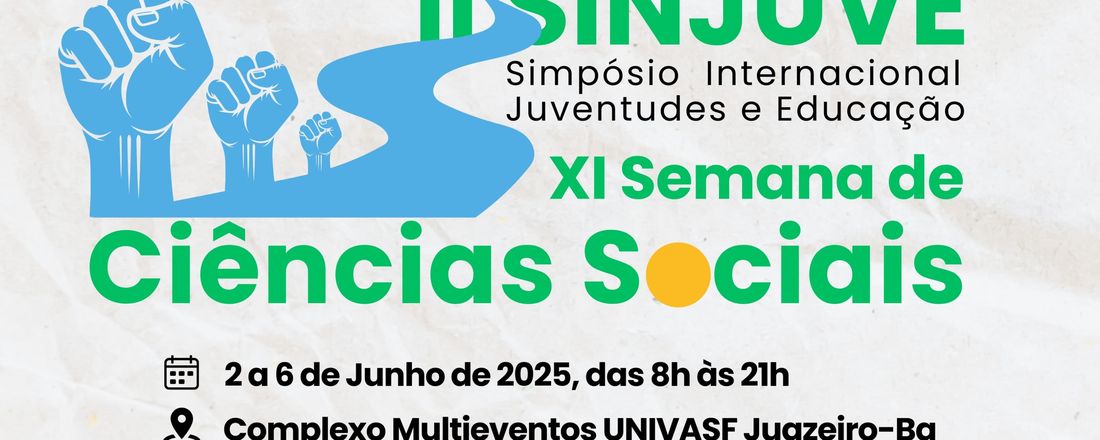 II SIMPÓSIO INTERNACIONAL JUVENTUDES E EDUCAÇÃO - SINJUVE & XI SEMANA DE CIÊNCIAS SOCIAIS - UNIVASF