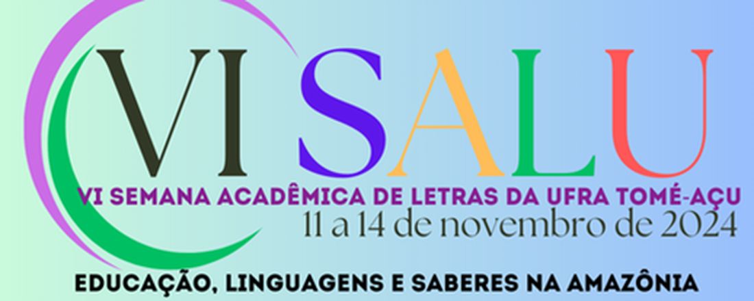 VI SALU - Semana Acadêmica de Letras da UFRA Tomé-Açu/ III ENLEVA - Encontro Nacional de Letras do Vale do Acará