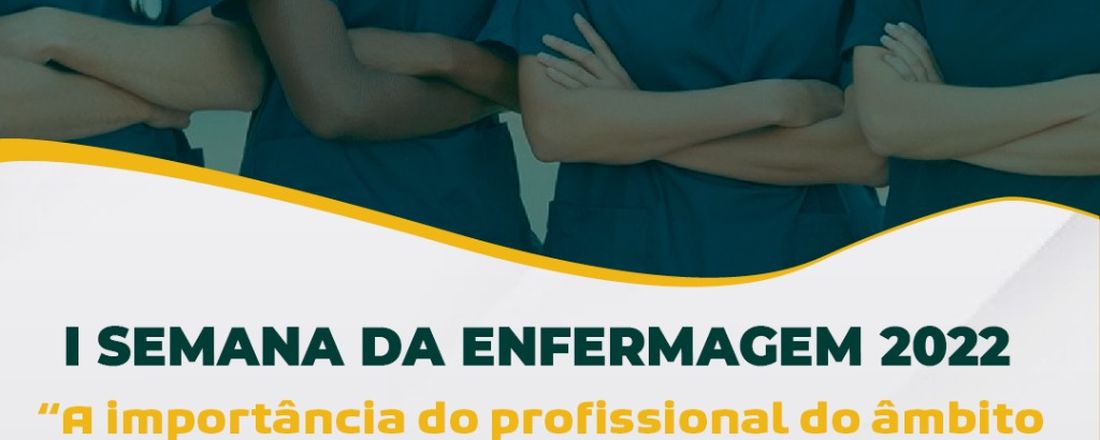 I Semana da Enfermagem - Importância do profissional do âmbito do cuidar: perspectivas e desafios.”