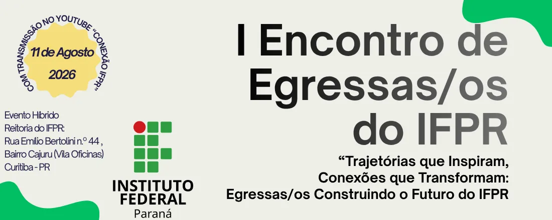 I Encontro de Egressas/os do IFPR - Trajetórias que Inspiram, Conexões que Transformam: Egressas/os Construindo o Futuro do IFPR
