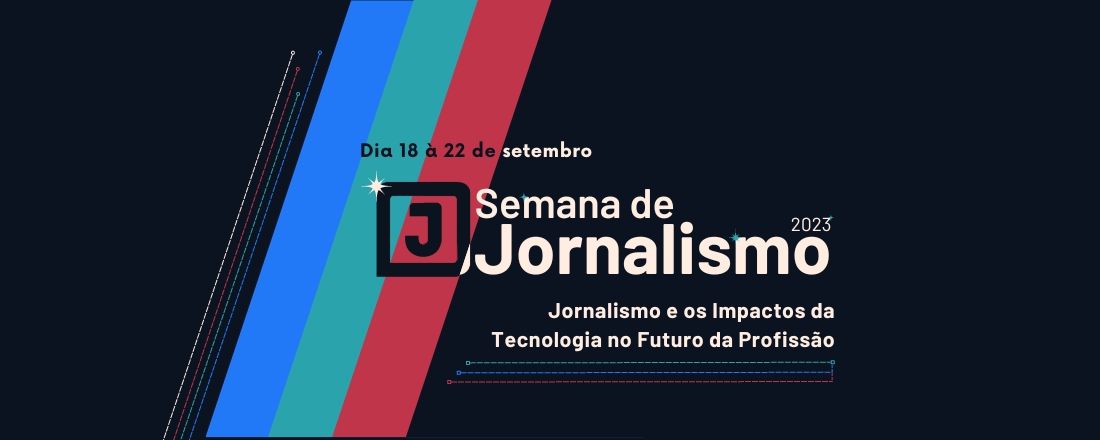 SEMANA DE JORNALISMO 2023: Jornalismo e os Impactos da Tecnologia no Futuro da Profissão