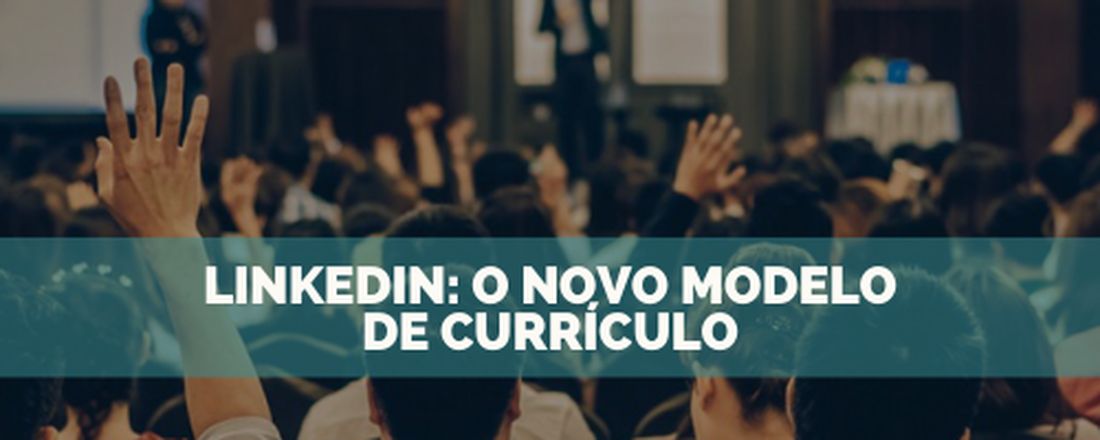 LinkedIn: o novo modelo de currículo