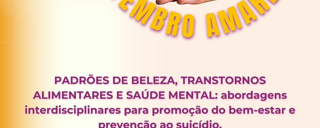 Setembro amarelo- RODA DE CONVERSA:  Padrões de Beleza, Transtornos Alimentares e Saúde Mental: Abordagens Interdisciplinares para Promoção do Bem-Estar e Prevenção ao Suicídio