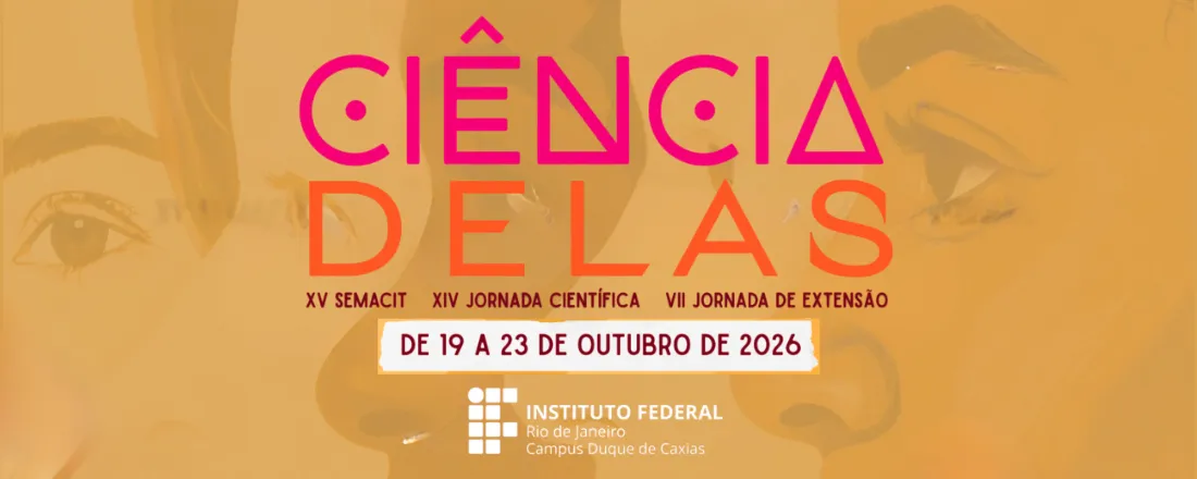 XV Semana Científico-Tecnológica (Semacit) do IFRJ Campus Duque de Caxias: Ciência delas, XIV Jornada Científica e VII Jornada de Extensão
